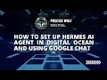 How to Set Up Hermes AI Agent in Digital Ocean and Using Google Chat