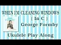 Lagu When I'm Cleaning Windows (In C) - George Formby - Ukulele Play Along