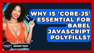 Why Is core-js Essential For Babel JavaScript Polyfills - JavaScript Toolkit
