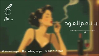 صبا الحجاز   يا ناعم العود                       دندنها