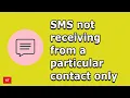 Fix Not receiving SMS or text messages from a particular contact only