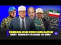 Xog Shirqoolka Xasan Aamuska Cirro iyo Siraha Firdhiye Sheegay? Burburka Somaliland Damaca Qarsoon?