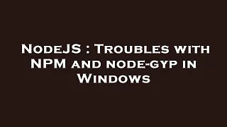 NodeJS Troubles with NPM and node-gyp in Windows