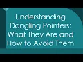 Understanding Dangling Pointers What They Are and How to Avoid Them