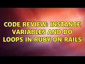 Code Review Instance variables and do loops in ruby on rails 2 Solutions