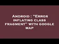 Android Error inflating class fragment with google map