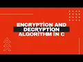 Encryptions and Decryptions Algorithm in C