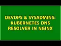 DevOps SysAdmins kubernetes dns resolver in nginx 2 Solutions