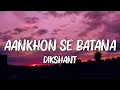 Aankhon Se Batana Dikshant