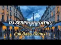 Download Lagu DJ SERPIHAN HATIKU, Full Bass Remix Viral, @DJDANISH-Rmx 