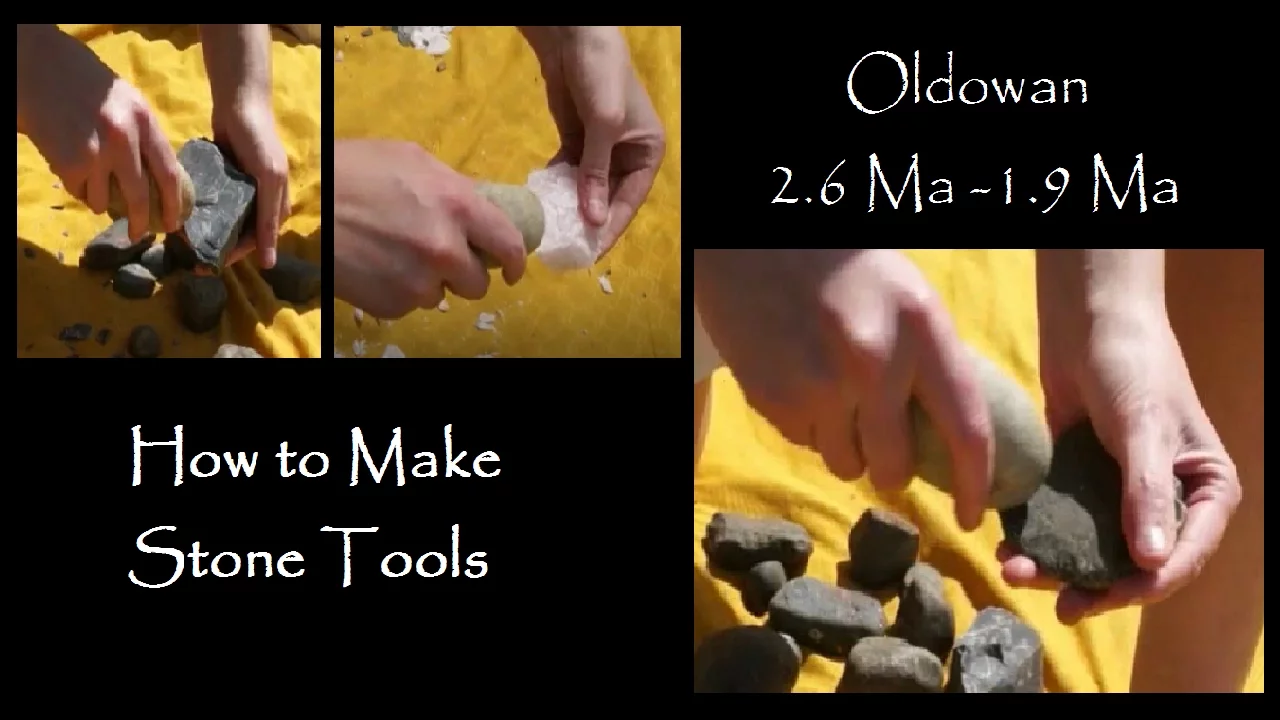 How to Make Stone Tools: Oldowan 2.6 - 1.9 million years ago.