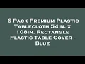 6-Pack Premium Plastic Tablecloth 54in x 108in Rectangle Plastic Table Cover - Blue Amazon Review