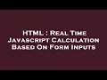 HTML Real Time Javascript Calculation Based On Form Inputs