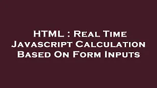 HTML Real Time Javascript Calculation Based On Form Inputs