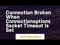 connection broken when connectionoptions socket timeout is set