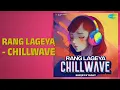 Rang Lageya - Chillwave | Rang Lageya - Chillwave | Mohit Chauhan | Rochak Kohli