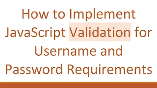 How to Implement JavaScript Validation for Username and Password Requirements