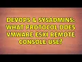 DevOps SysAdmins What protocol does VMware ESXi Remote Console use 2 Solutions
