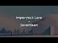 Download Lagu Imperfect Love - Vocal Team Seventeen [LIRIK SUB INDO]
