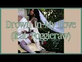 Summer Walker ~ Drown In My Love (feat. Foggieraw) ~ Lyrics 