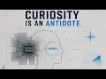 Curiosity as antidote