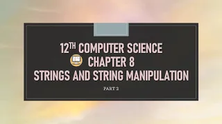 PART 2 CHAPTER 8 STRINGS AND STRING MANIPULATION 12TH COMPUTER SCIENCE