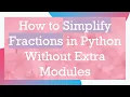 How to Simplify Fractions in Python Without Extra Modules