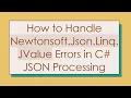 How to Handle Newtonsoft Json Linq JValue Errors in C JSON Processing