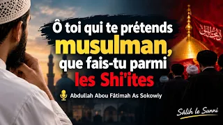 Ô toi qui te prétends musulman, que fais-tu parmi les chiites ? | Abdullah Abou Fatimah As Sokowiy 