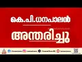 മുൻ എം.പിയും മുതിർന്ന കോൺഗ്രസ് നേതാവുമായ കെ.പി ധനപാലൻ അന്തരിച്ചു