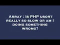 Array Is PHP usort really so slow or am I doing something wrong