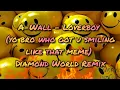 A-Wall - Loverboy (yo bro who got u smiling like that meme) Diamond World Remix