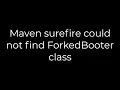 Java Maven surefire could not find ForkedBooter class 5solution