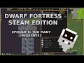 Dwarf Fortress Steam Edition Ep 006 TOO MANY MIGRANTS