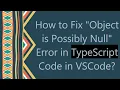 How to Fix Object is Possibly Null Error in TypeScript Code in VSCode