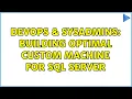 DevOps SysAdmins Building optimal custom machine for Sql Server 3 Solutions