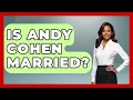 Is Andy Cohen Married - The Rich And Famous Files