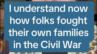 I understand now how families ended up on opposite sides of the Civil War