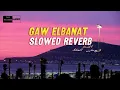 GAW ELBANAT | SLOWED REVERB |