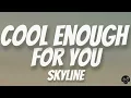 Cool Enough for You - Skyline | Lyrics