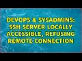 DevOps SysAdmins ssh server locally accessible refusing remote connection