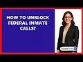 How To Unblock Federal Inmate Calls