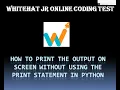 Whitehat Jr Asked questions How to print values on output screen without print using python