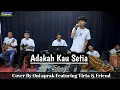 Download Lagu ADAKAH KAU SETIA || STINGS #cover By #oniaprak Featuring Tirta \u0026 Friend || Bajidor Person