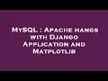 MySQL Apache hangs with Django Application and Matplotlib