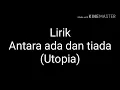 LIRIK LAGU ANTARA ADA DAN TIADA (Utopia)