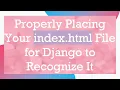 Properly Placing Your index html File for Django to Recognize It