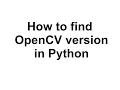 How to find Open CV version in Python in 3 line code