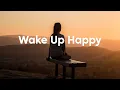 Lagu Wake Up Happy ☕ Positive Music to Start Your Day | Good Day Music
