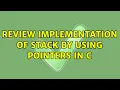 Review implementation of stack by using pointers in C 3 Solutions